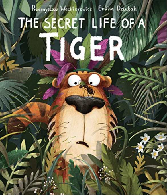 The Secret Life of a Tiger by Przemyslaw Wechterowicz includes an illustrated cover of a tiger with an ant on his nose in the middle of a jungle.
