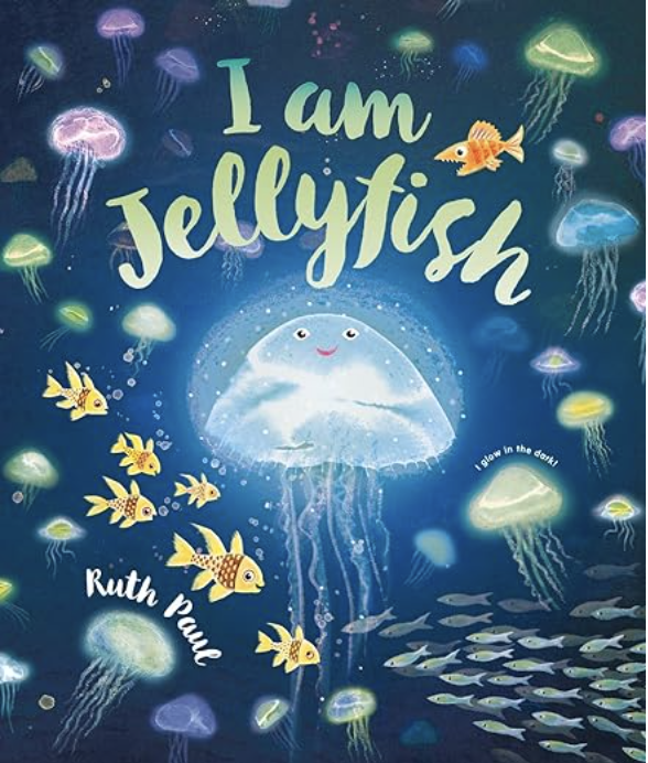 I Am Jellyfish by Ruth Paul includes an illustrated cover of a glowing jellyfish surrounded by fish and other jellyfish.